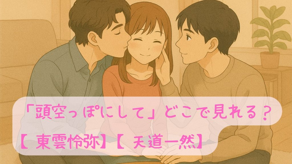 「頭空っぽにして」はどこで見れる