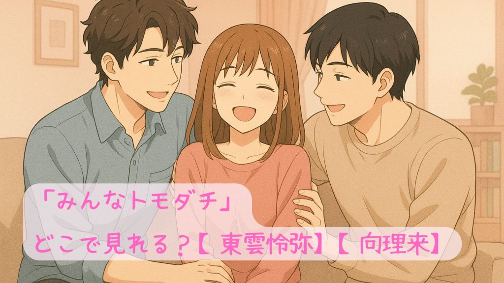 「みんなトモダチ」はどこで見れる